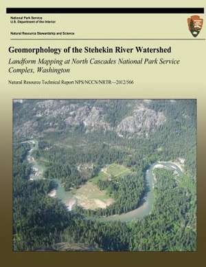 Geomorphology of the Stehekin River Watershed Landform Mapping at North Cascades National Park Service Complex, Washington de National Park Service