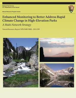 Enhanced Monitoring to Better Address Rapid Climate Change in High-Elevation Parks a Multi-Network Strategy de National Park Service