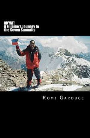 Akyat! a Filipino's Journey to the Seven Summits de Romi Garduce