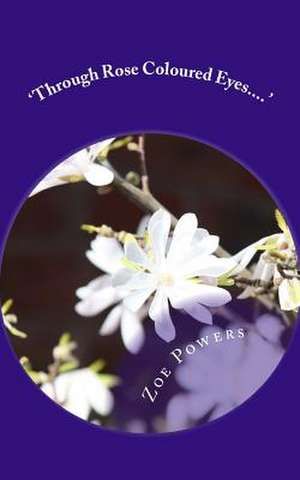 'Through Rose Coloured Eyes....' de MS Zoe Powers