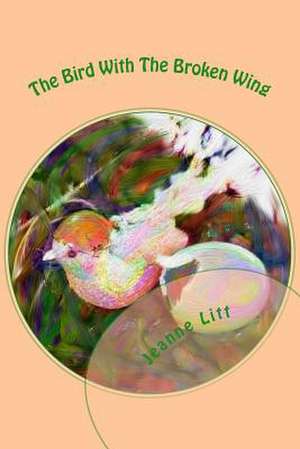 The Bird with the Broken Wing de Jeanne Breedlove Litt