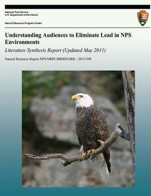 Understanding Audiences to Eliminate Lead in Nps Environments Literature Synthesis Report (Updated May 2011) de National Park Service