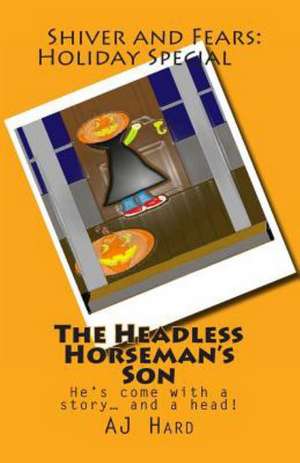 The Headless Horseman's Son: He's Come with a Story... and a Head! de Aj Hard