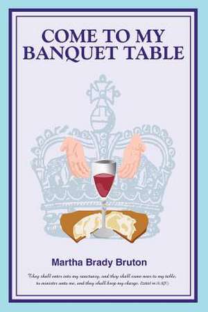 Come to My Banquet Table de Martha Brady Bruton