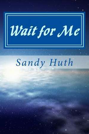 Wait for Me de Sandy Huth