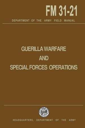 Guerrilla Warfare and Special Forces Operations Field Manual 31-21 de U. S. Department of the Army