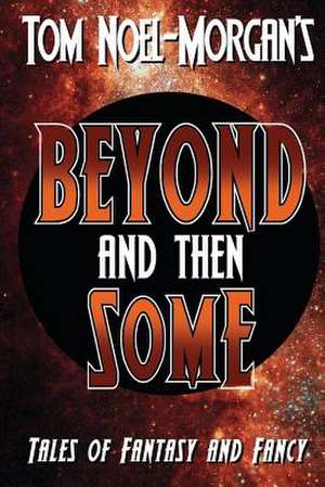 Beyond & Then Some de Tom Noel-Morgan