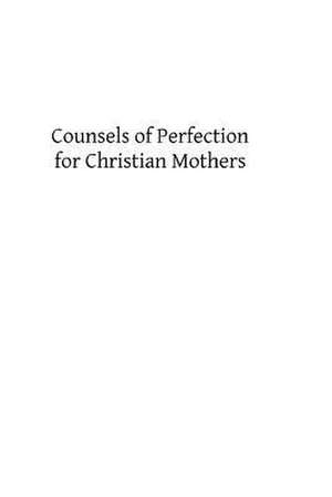 Counsels of Perfection for Christian Mothers de Very Rev P. Lejeune