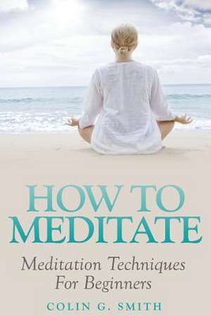 How to Meditate de Colin G. Smith