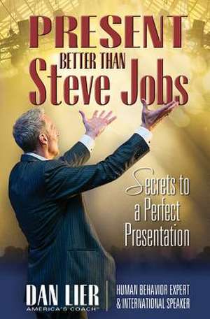 Present Better Than Steve Jobs! de Dan Lier