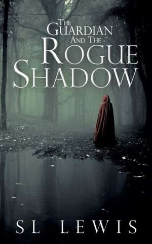 The Guardian and the Rogue Shadow: Dictated by Her, While in a State of Ecstasy, to Her Secretaries, and Completed in the Year 13 de S. L. Lewis