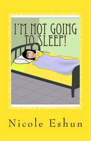 I'm Not Going to Sleep! de Nicole Eshun