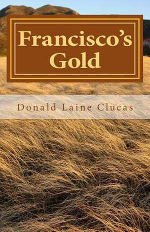 Francisco's Gold de Donald Laine Clucas