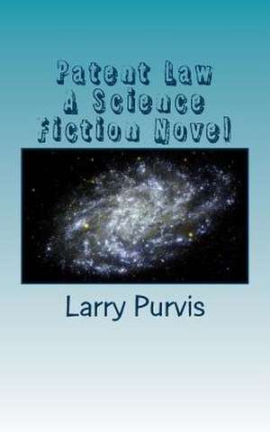 Patent Law - A Science Fiction Novel de Larry D. Purvis