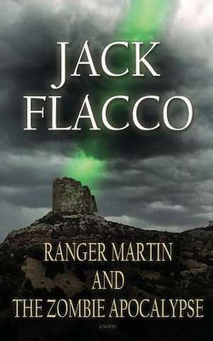 Ranger Martin and the Zombie Apocalypse de Jack Flacco