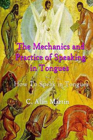 The Mechanics and Practice of Speaking in Tongues de C. Alan Martin