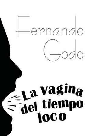 La Vagina del Tiempo Loco de Fernando Godo