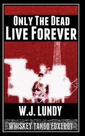 Only the Dead Live Forever de W. J. Lundy