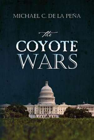 The Coyote Wars de Michael C. De La Pena