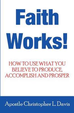 Faith Works de Apostle Christopher L. Davis