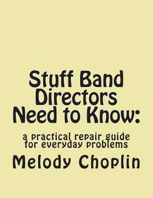 Stuff Band Directors Need to Know de Melody L. Choplin