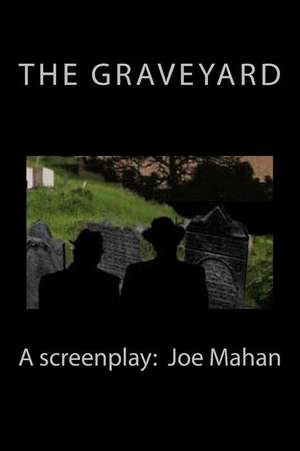 The Graveyard, a Screenplay de Joe Mahan