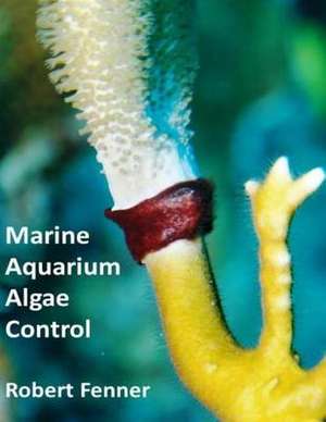 Marine Aquarium Algae, Control de Robert M. Fenner