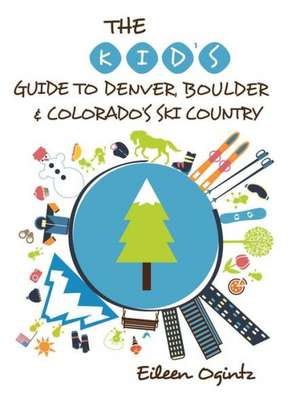 Kid's Guide to Denver, Boulder & Colorado's Ski Country de Eileen Ogintz