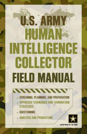 U.S. Army Human Intelligence Collector Field Manual de Department of the Army