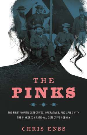 The Pinks: The First Women Detectives, Operatives, and Spies with the Pinkerton National Detective Agency de Chris Enss