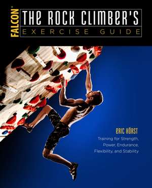 The Rock Climber's Exercise Guide de Eric van der Horst