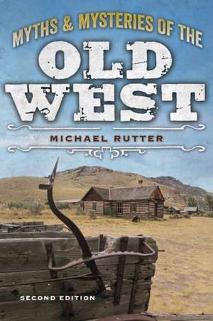 Myths and Mysteries of the Old West de Michael Rutter