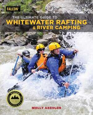 Ultimate Guide to Whitewater Rafting and River Camping de Molly Absolon