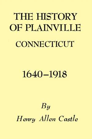 History of Plainville Connecticut, 1640-1918 de Henry Allen Castle