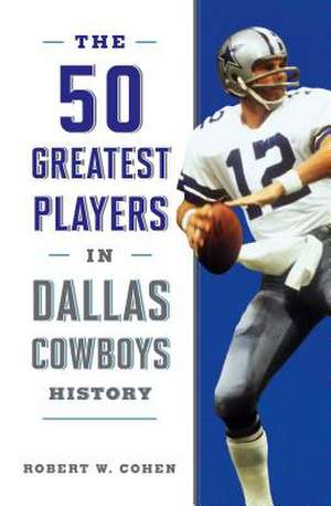 50 GREATEST PLAYERS IN DALLAS de Robert W. Cohen