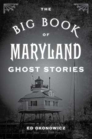 Big Book of Maryland Ghost Stories de Ed Okonowicz