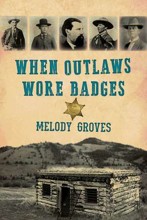 When Outlaws Wore Badges de Melody Groves