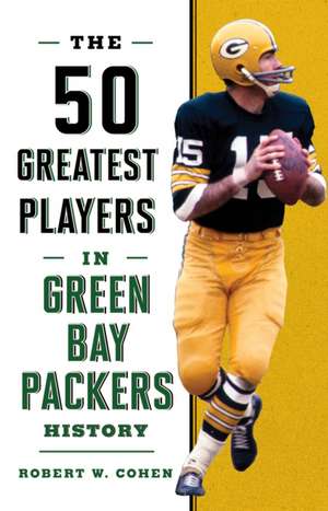 50 Greatest Players in Green Bay Packers History de Robert W. Cohen