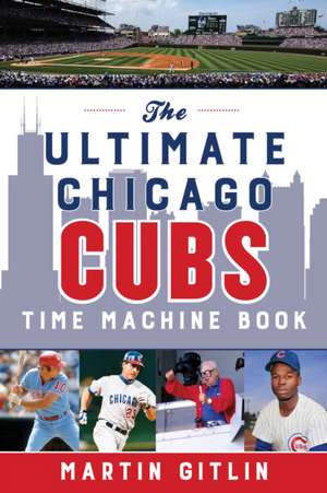 ULTIMATE CHICAGO CUBS TIME MACPB de Martin Gitlin