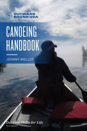 Outward Bound Canoeing Handbook de Johnny Molloy