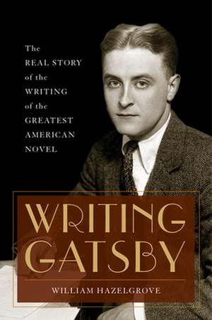 Writing Gatsby de William Elliott Hazelgrove
