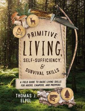 Primitive Living, Self-Sufficiency, and Survival Skills de Thomas J. Elpel