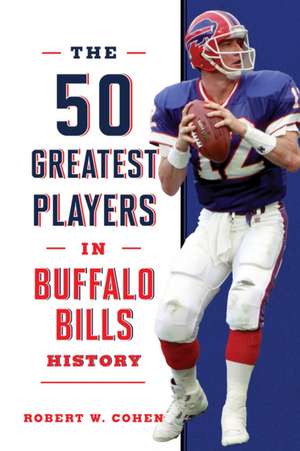 The 50 Greatest Players in Buffalo Bills History de Robert W. Cohen