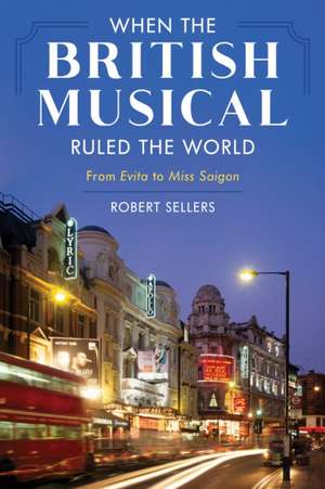 When the British Musical Ruled the World de Robert Sellers