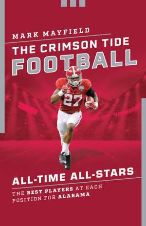 The Crimson Tide Football All-Time All-Stars de Mark Mayfield