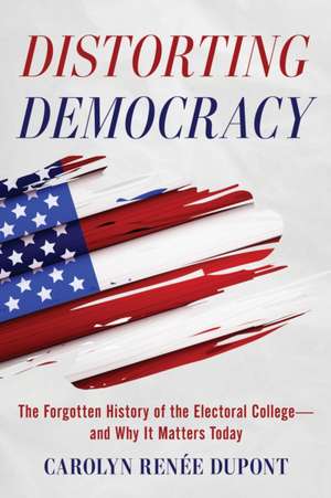 Distorting Democracy de Carolyn Renée Dupont