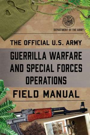 The Official U.S. Army Guerrilla Warfare and Special Forces Operations Field Manual de Department Of The Army