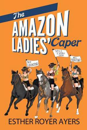 The Amazon Ladies' Caper de Esther Royer Ayers