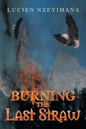 Burning the Last Straw de Lucien Nzeyimana