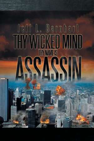 Thy Wicked Mind Thy Name Is Assassin de Jeff L. Barnhart